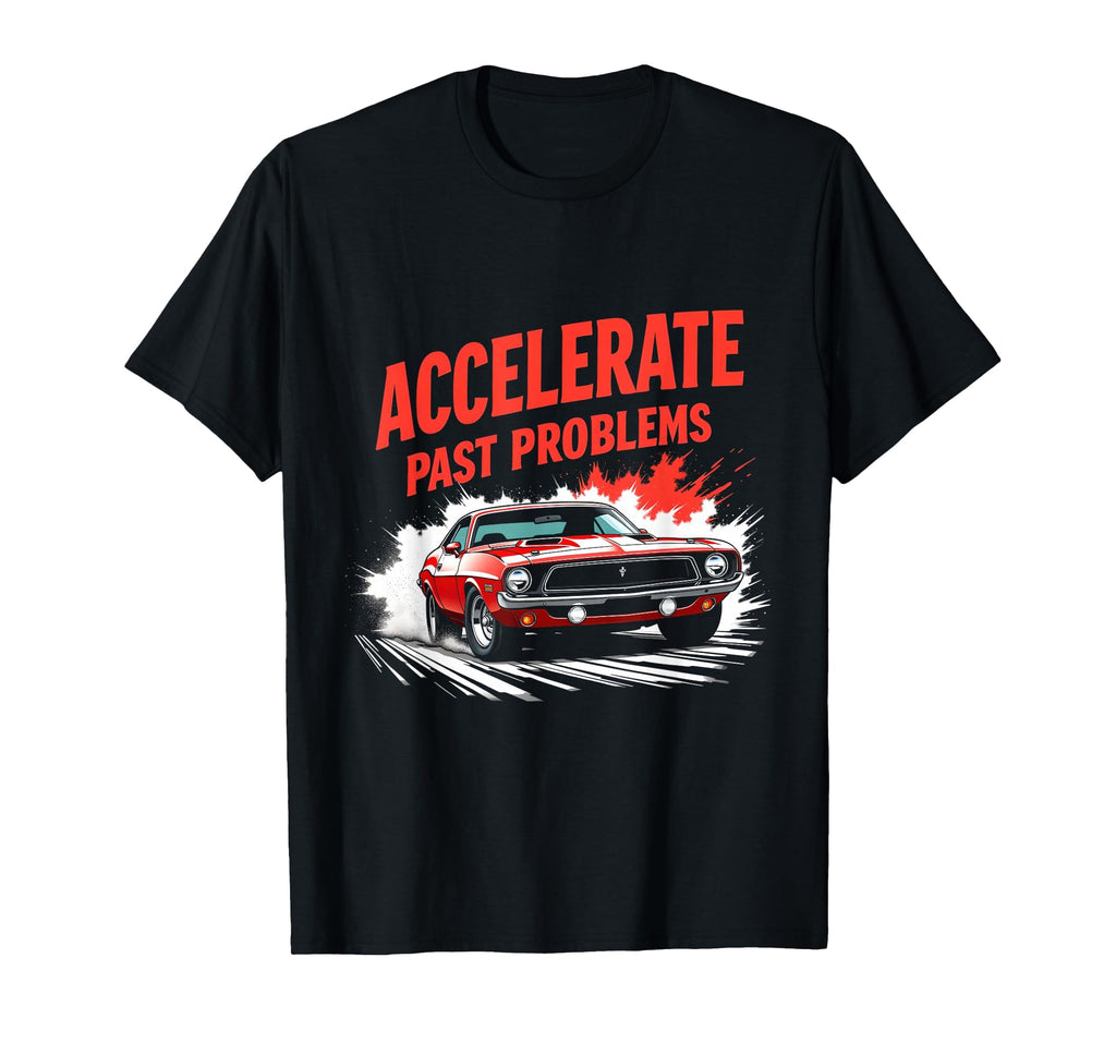 Accelerate Past Problems Car Enthusiast T-Shirt - Minimalist Print Unisex - T-Shirt, Sweatshirt, Hoodie