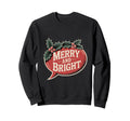 Merry And Bright Typography Sweatshirt - Fun Novelty Design Men Women - T-Shirt, Sweatshirt, Hoodie