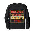Funny Overthinker Hold Let Me T-Shirt - Casual Everyday Wear Men Women - T-Shirt, Sweatshirt, Hoodie