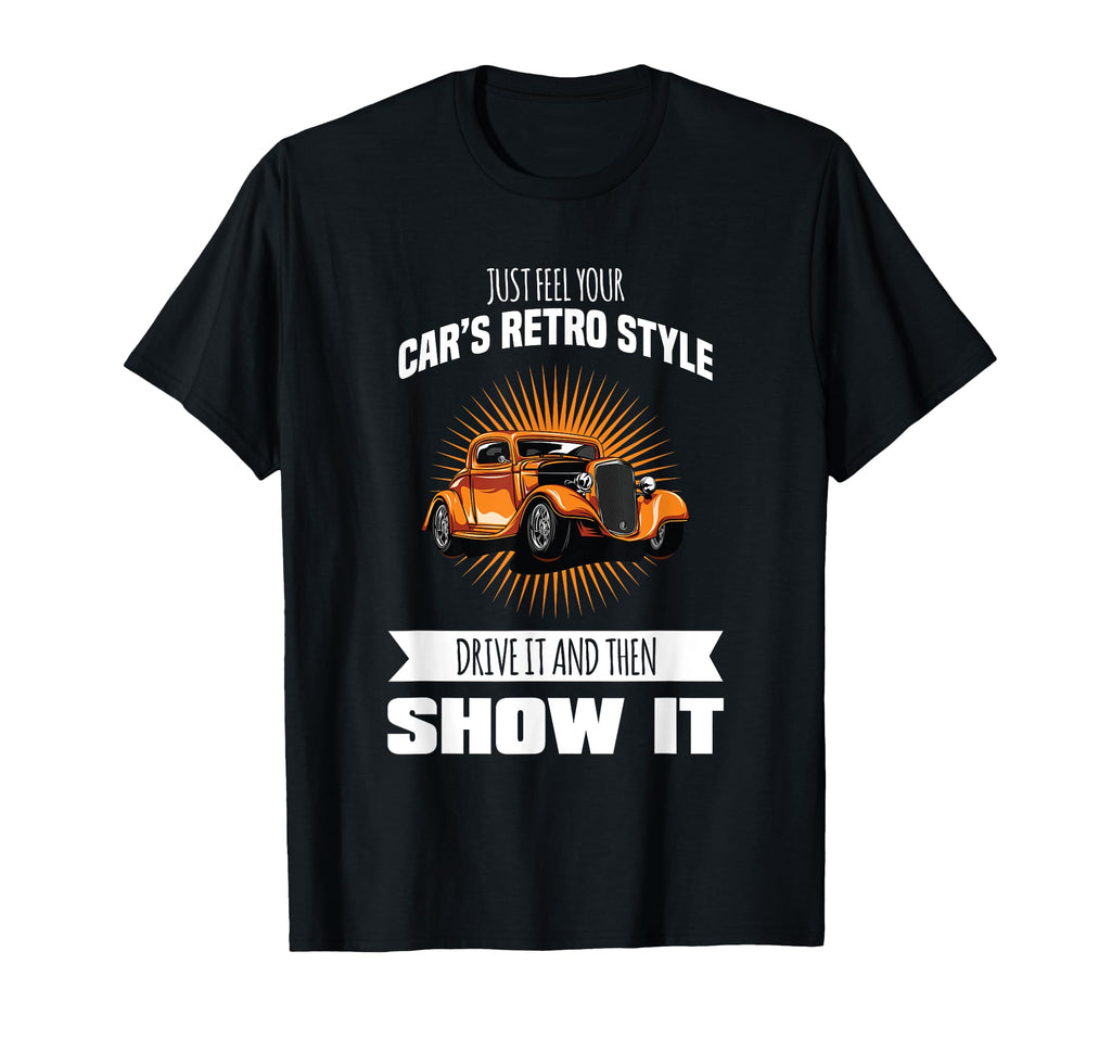 Just Feel Your Cars Drive It And Show T-Shirt - Trendy Graphic Unisex - T-Shirt, Sweatshirt, Hoodie
