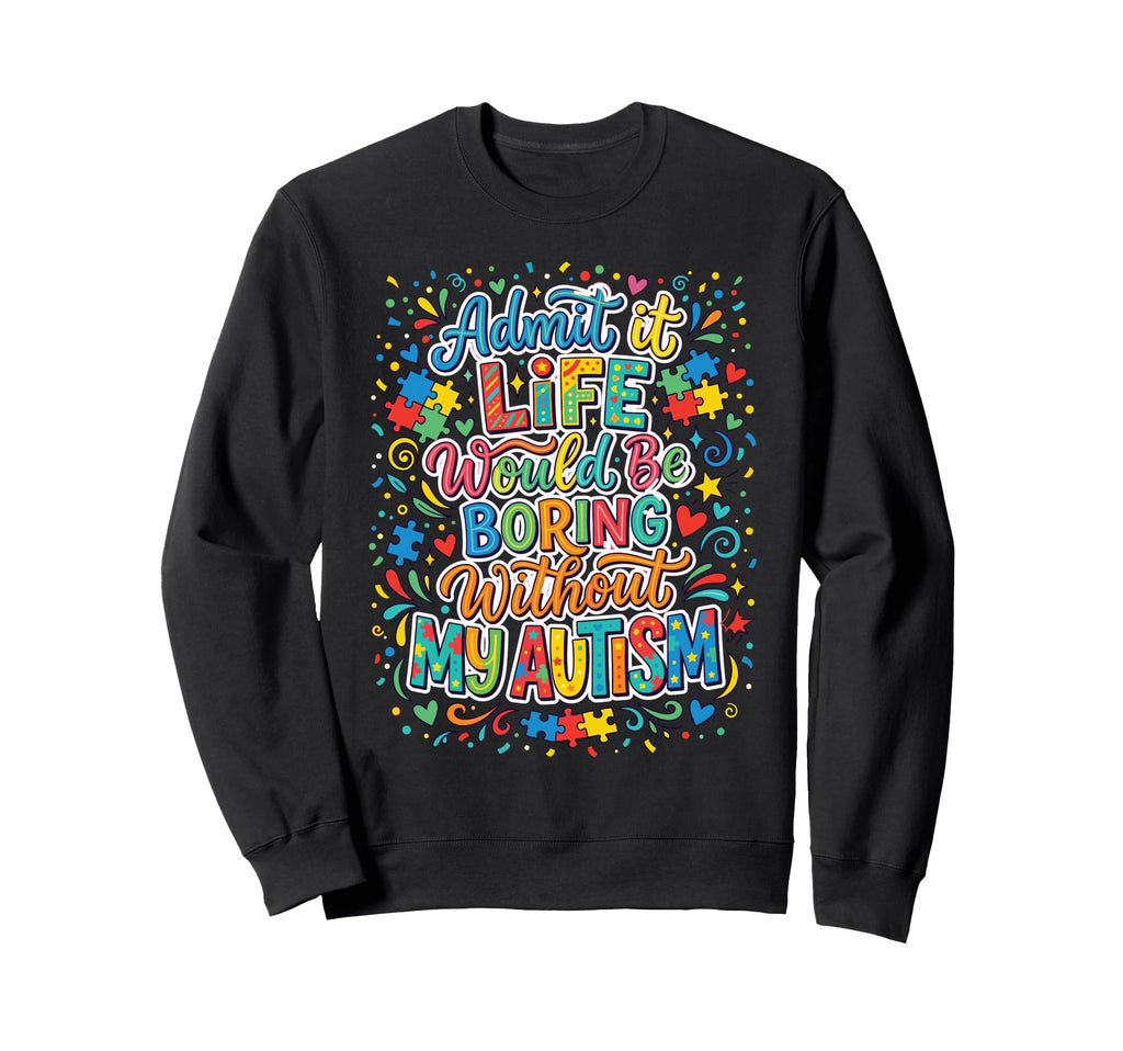 Admit It Life Boring Without My Sweatshirt - Minimalist Print for Adults - T-Shirt, Sweatshirt, Hoodie