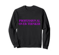 Professional Over Thinker Sweatshirt - Graphic Print Men Women - T-Shirt, Sweatshirt, Hoodie
