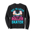 Roller Skating See Ya Later Roller Sweatshirt - Custom Art Print Unisex - T-Shirt, Sweatshirt, Hoodie