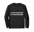 I Even Overthink My Overthinking T-Shirt - Streetwear Style Unisex - T-Shirt, Sweatshirt, Hoodie