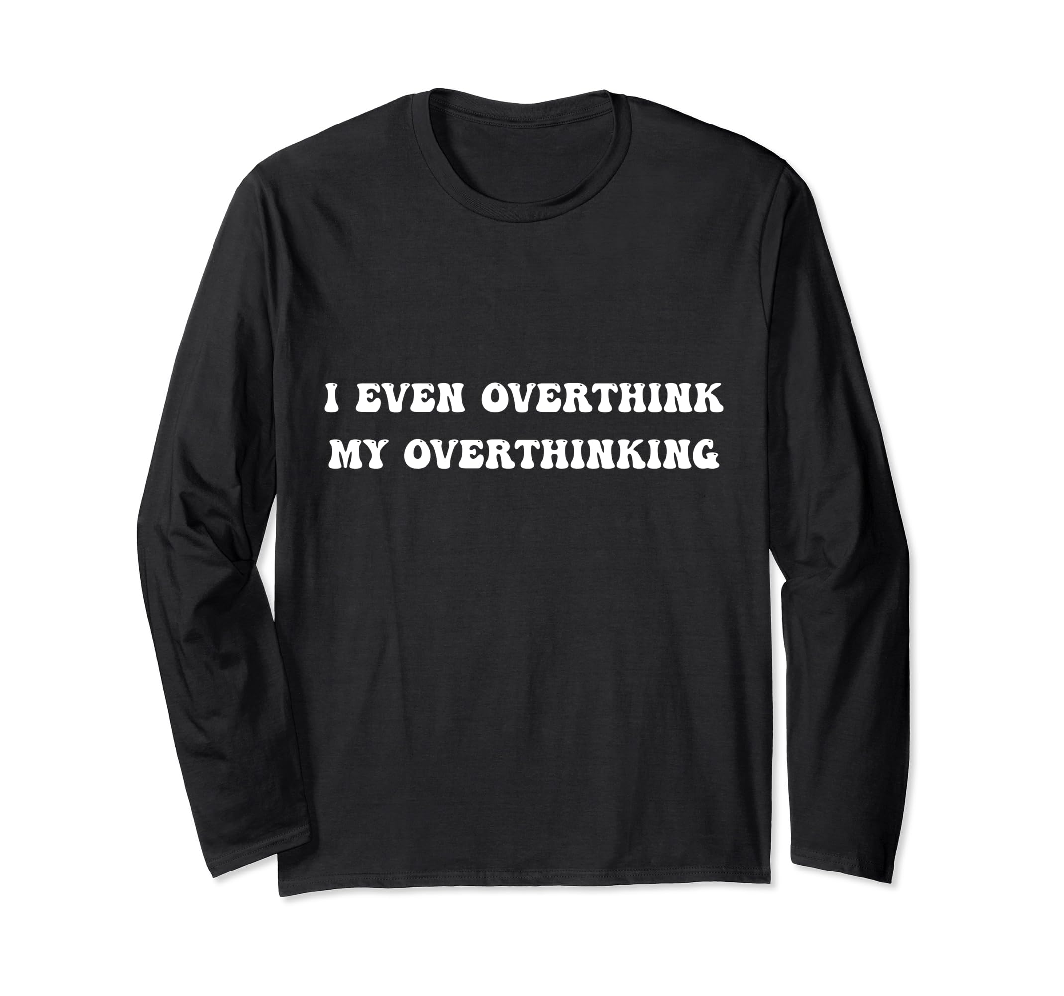 I Even Overthink My Overthinking T-Shirt - Streetwear Style Unisex - T-Shirt, Sweatshirt, Hoodie