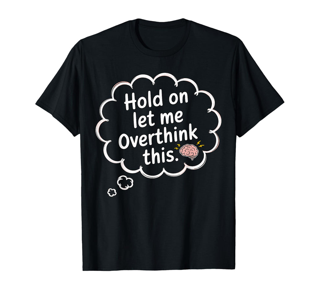 Hold Let Me Overthink This Overthinker T-Shirt - Streetwear Style Unisex - T-Shirt, Sweatshirt, Hoodie