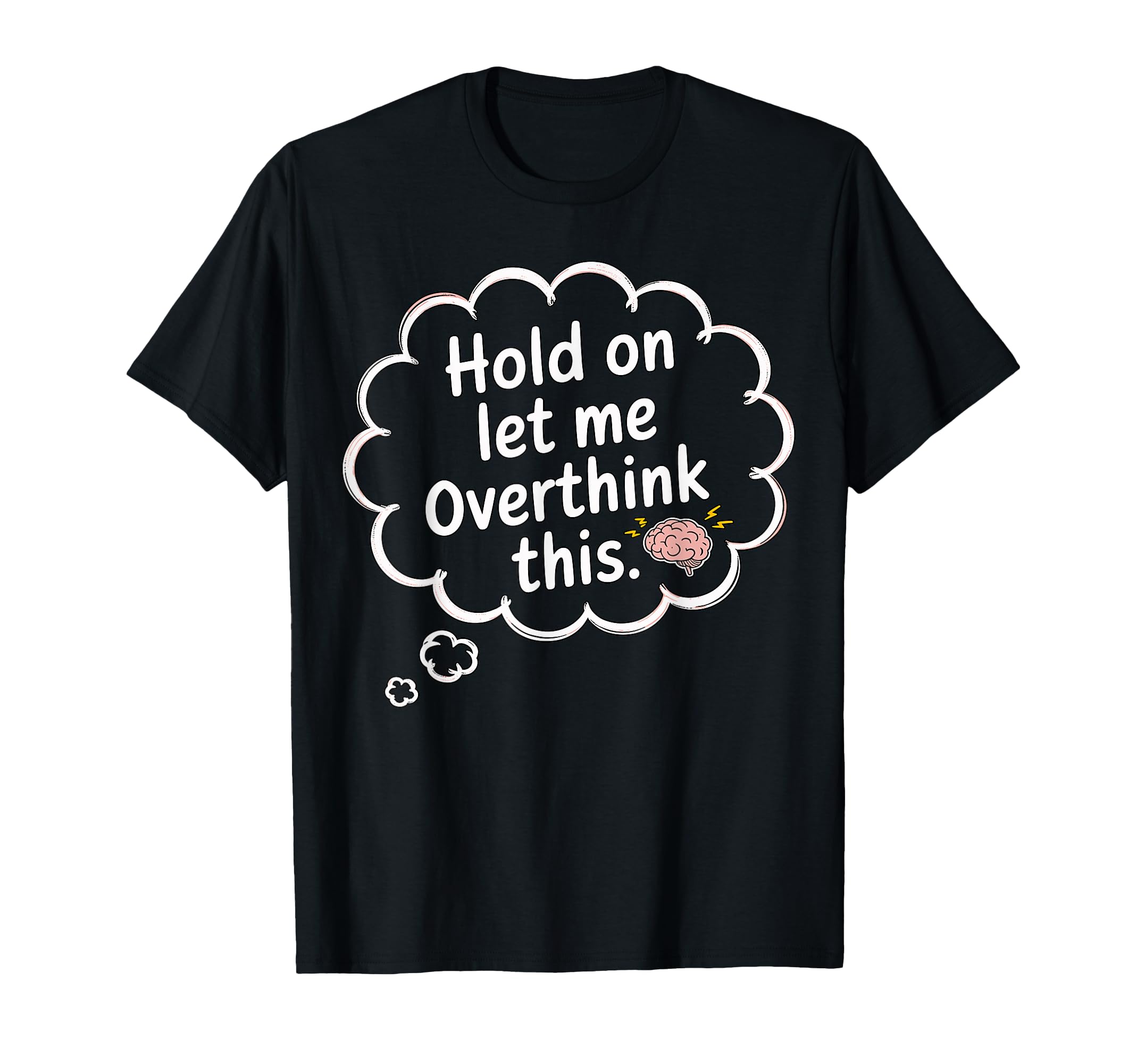 Hold Let Me Overthink This Overthinker T-Shirt - Streetwear Style Unisex - T-Shirt, Sweatshirt, Hoodie