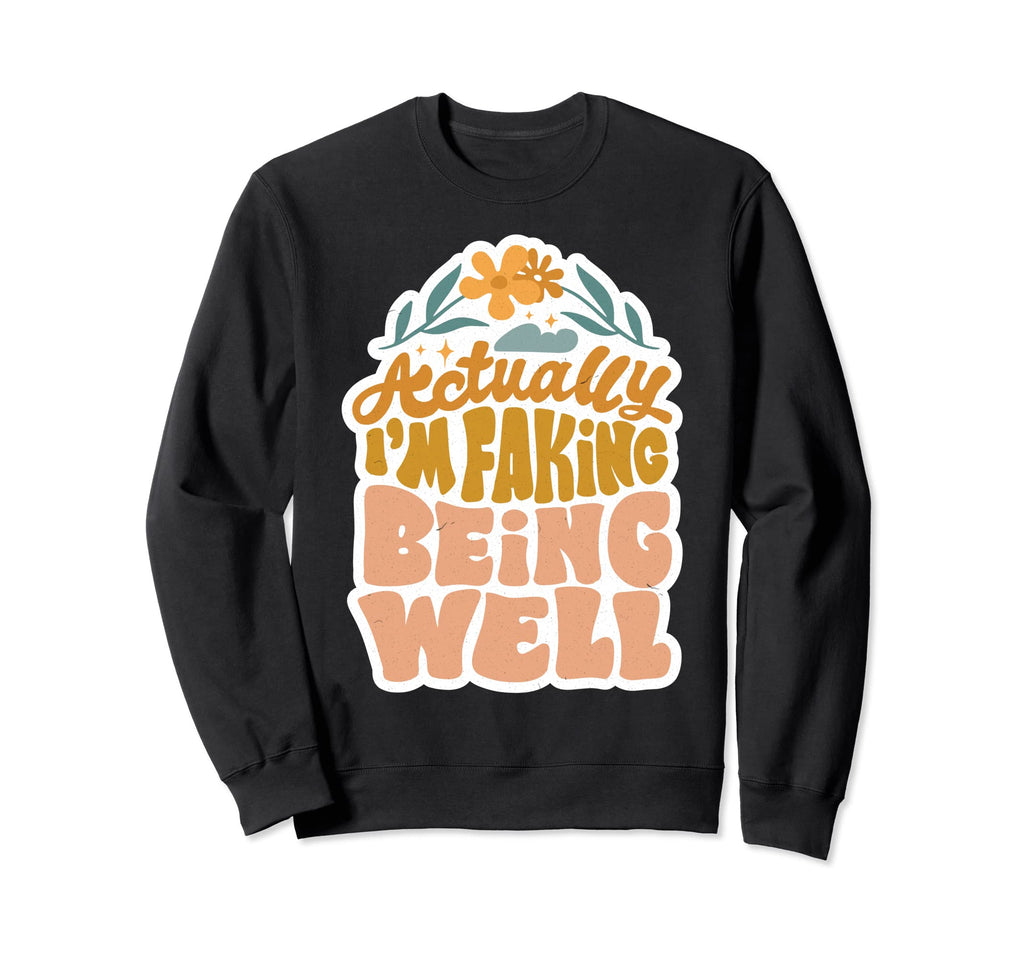 Actually Im Faking Being Well Mental Sweatshirt - Graphic Print for Adults - T-Shirt, Sweatshirt, Hoodie
