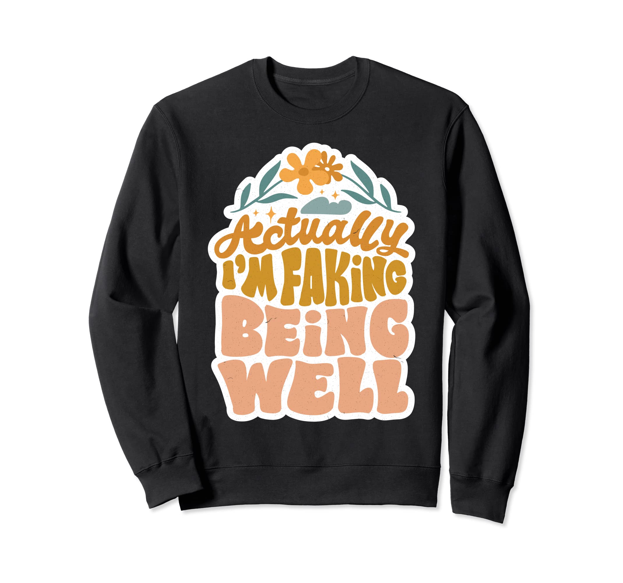 Actually Im Faking Being Well Mental Sweatshirt - Graphic Print for Adults - T-Shirt, Sweatshirt, Hoodie