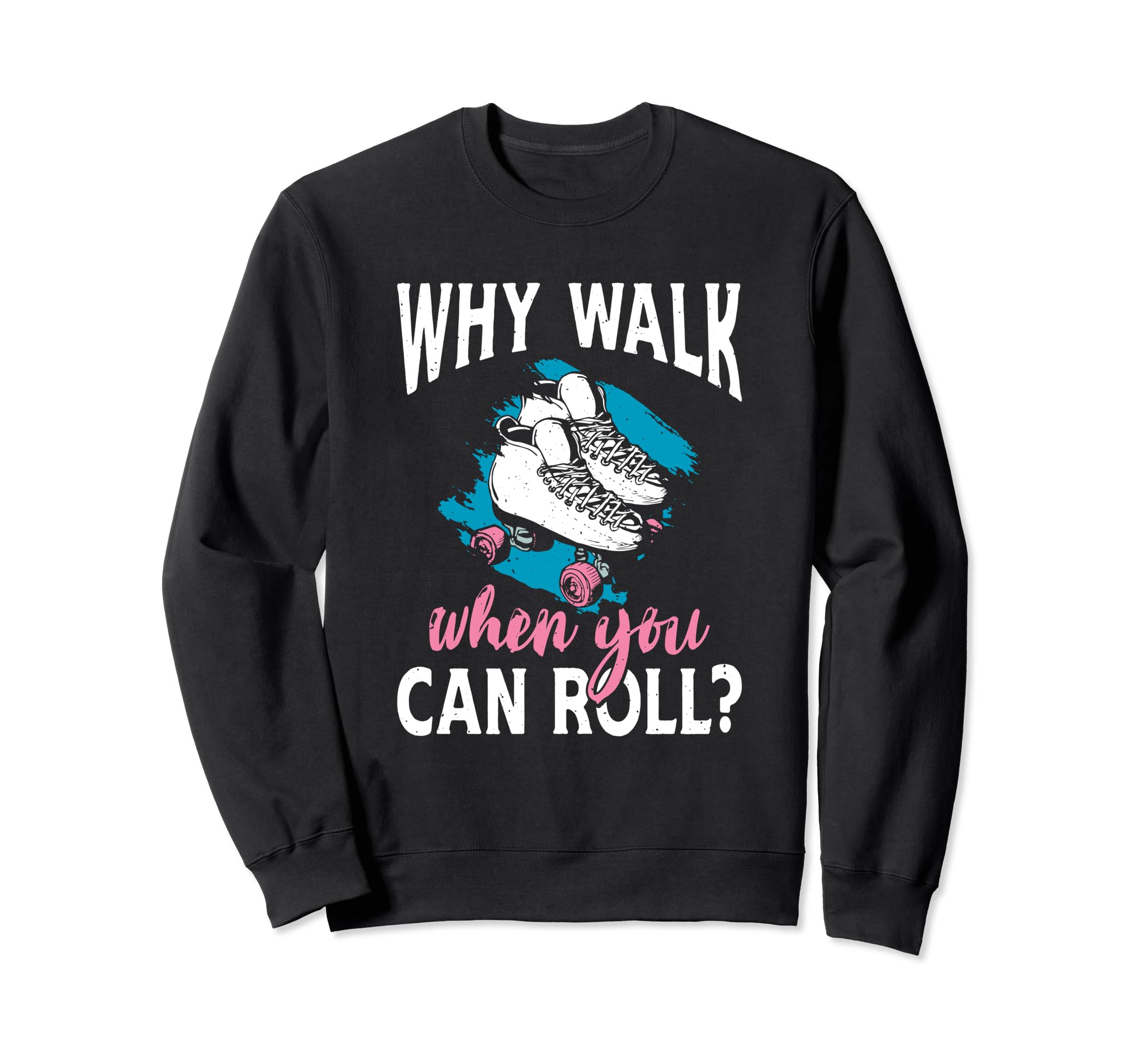 You Can Roll Skate Skates Roller Sweatshirt - Custom Art Print Unisex - T-Shirt, Sweatshirt, Hoodie
