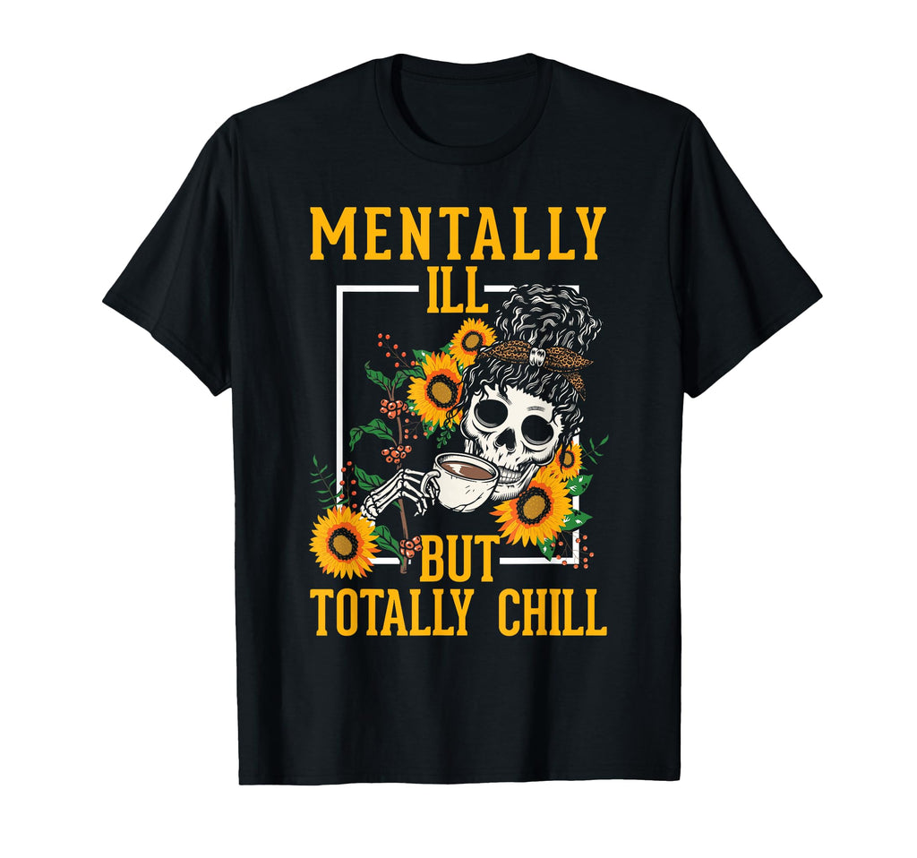 Mentally Ill But Totally Chill Mental T-Shirt - Trendy Graphic Men Women - T-Shirt, Sweatshirt, Hoodie
