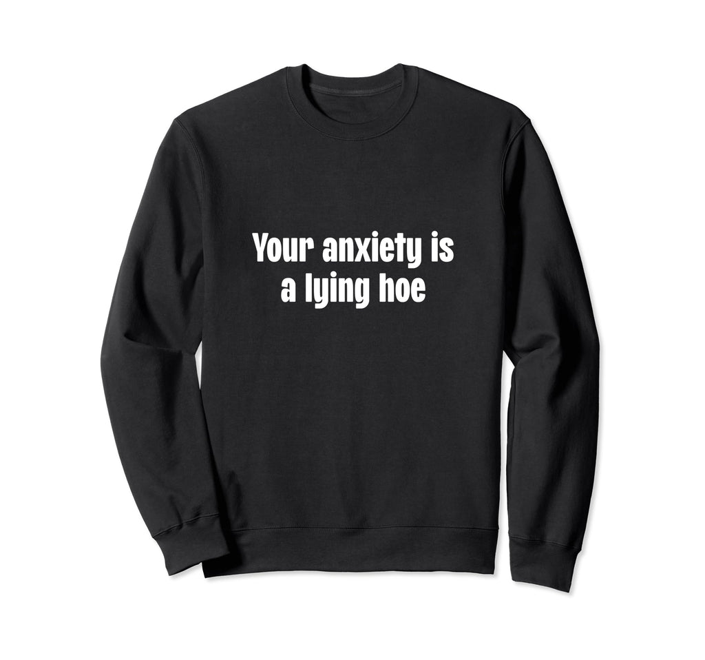 Your Anxiety Is Lying Hoe Mental Sweatshirt - Aesthetic Graphic Men Women - T-Shirt, Sweatshirt, Hoodie