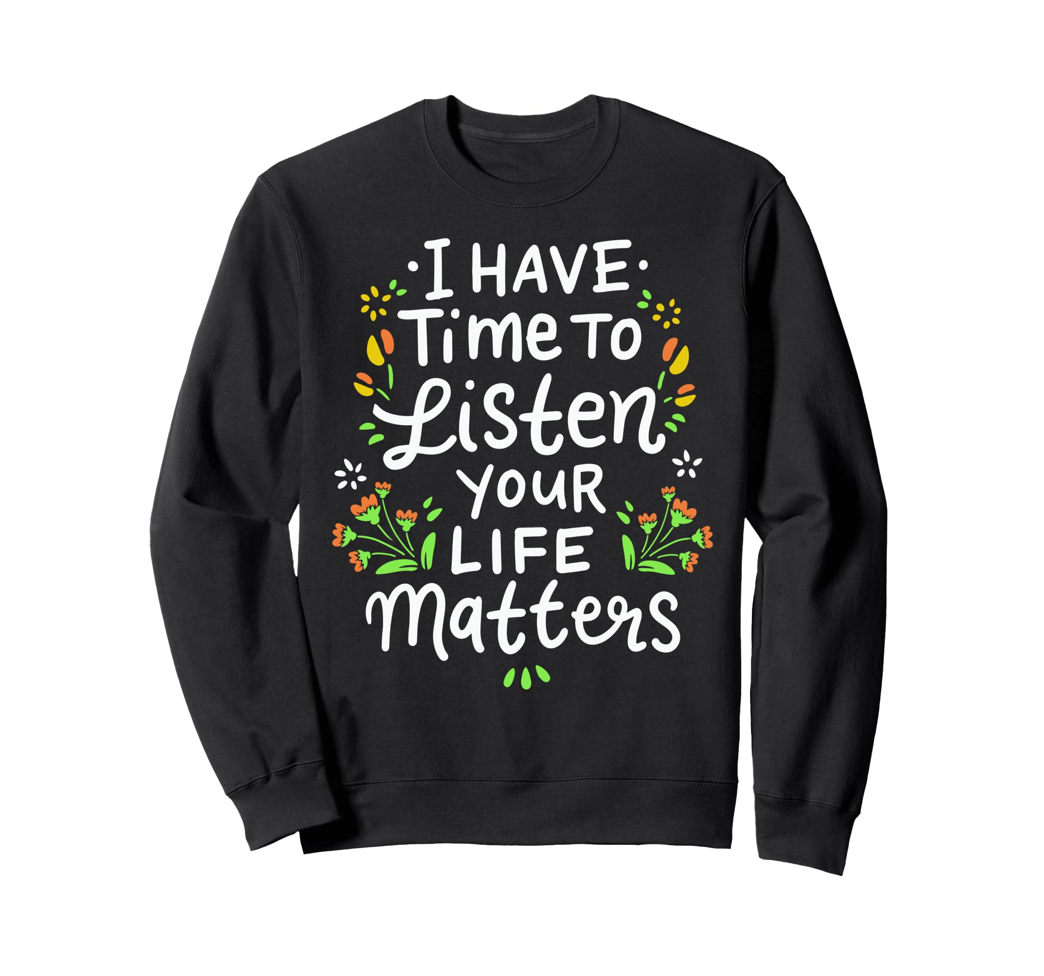 I Have Time To Listen Your Life Sweatshirt - Aesthetic Graphic Unisex - T-Shirt, Sweatshirt, Hoodie