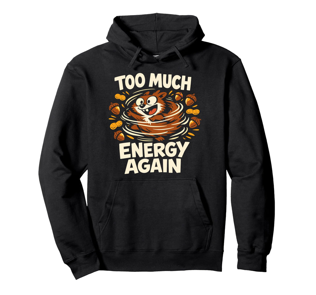 Funny Squirrel Chaotic Energy Hyperactive Hoodie - Custom Art Print Unisex - T-Shirt, Sweatshirt, Hoodie