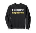 I Choose Happiness Positive Sweatshirt - Custom Art Print for Adults - T-Shirt, Sweatshirt, Hoodie