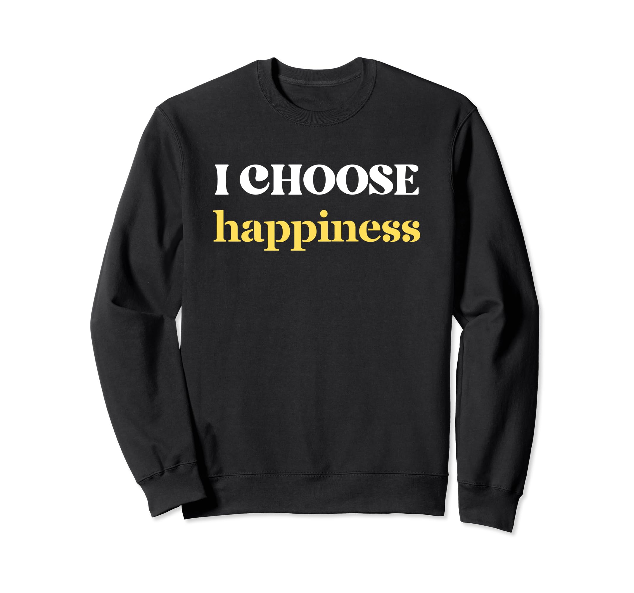 I Choose Happiness Positive Sweatshirt - Custom Art Print for Adults - T-Shirt, Sweatshirt, Hoodie