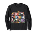 I Dont Overthink Anything Mindset Relax T-Shirt - Custom Art Print Unisex - T-Shirt, Sweatshirt, Hoodie
