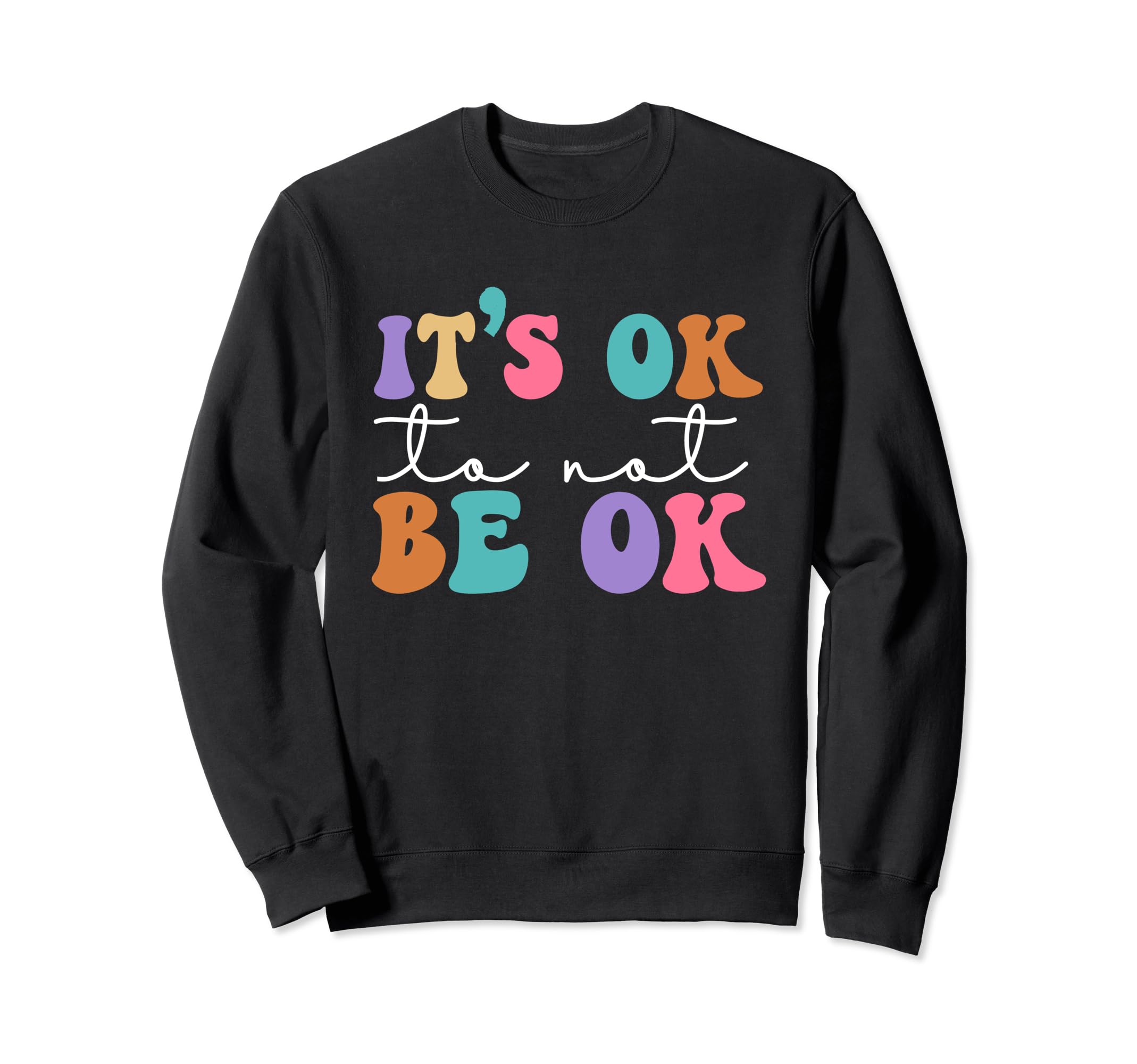 Its Ok Not To Be Ok Mental Health Sweatshirt - Novelty Apparel Unisex - T-Shirt, Sweatshirt, Hoodie