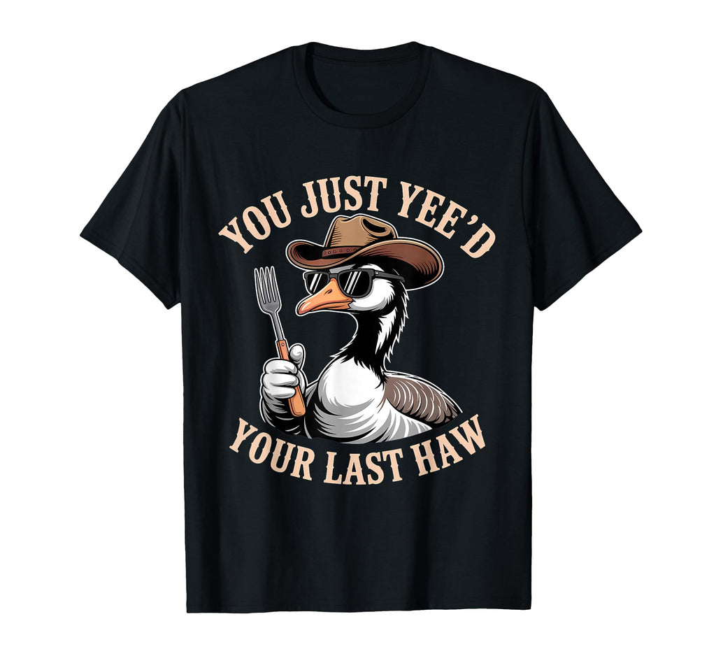 You Just Yeed Your Last Haw Funny T-Shirt - Streetwear Style for Adults - T-Shirt, Sweatshirt, Hoodie