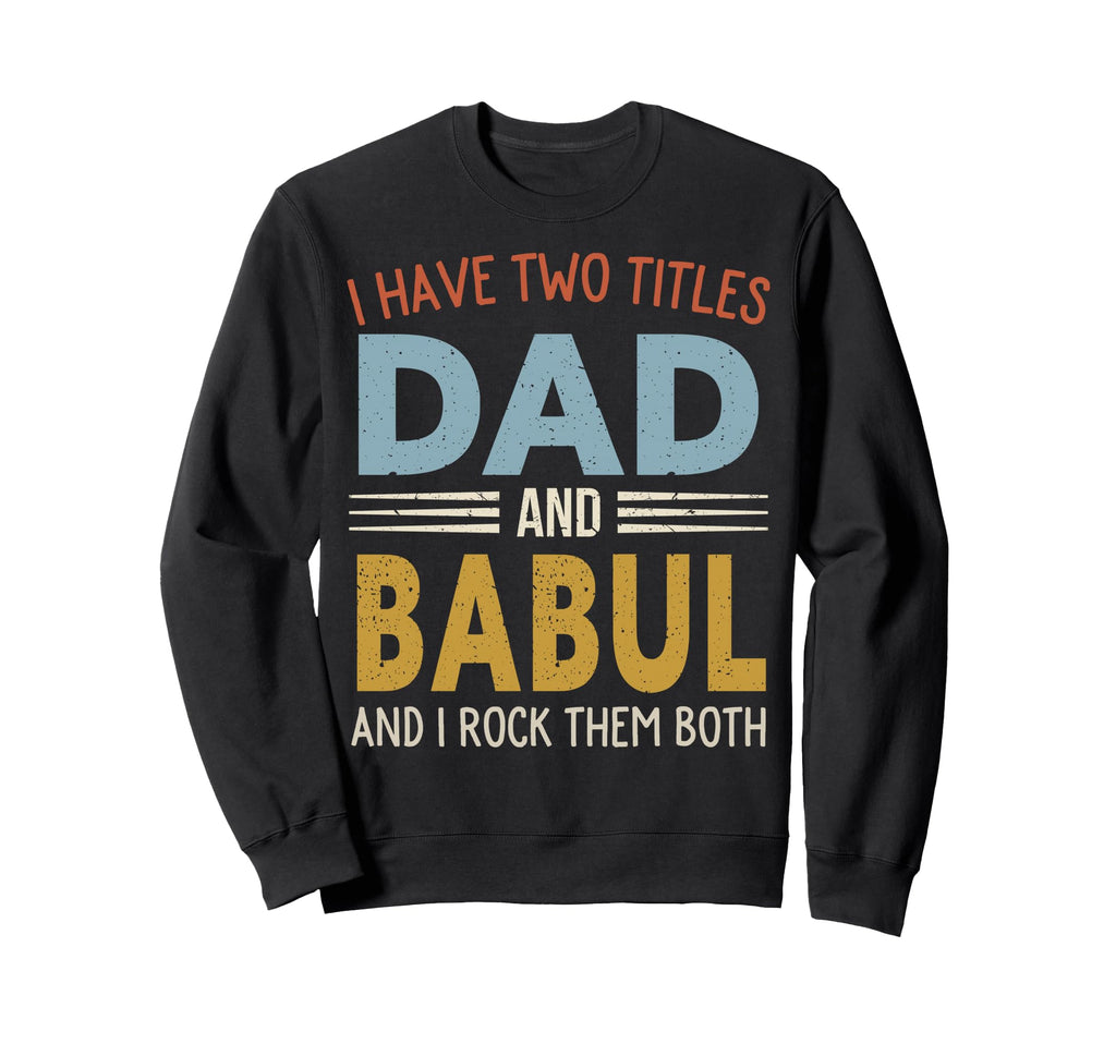 I Have Two Titles Dad And Babul Sweatshirt - Aesthetic Graphic for Adults - T-Shirt, Sweatshirt, Hoodie