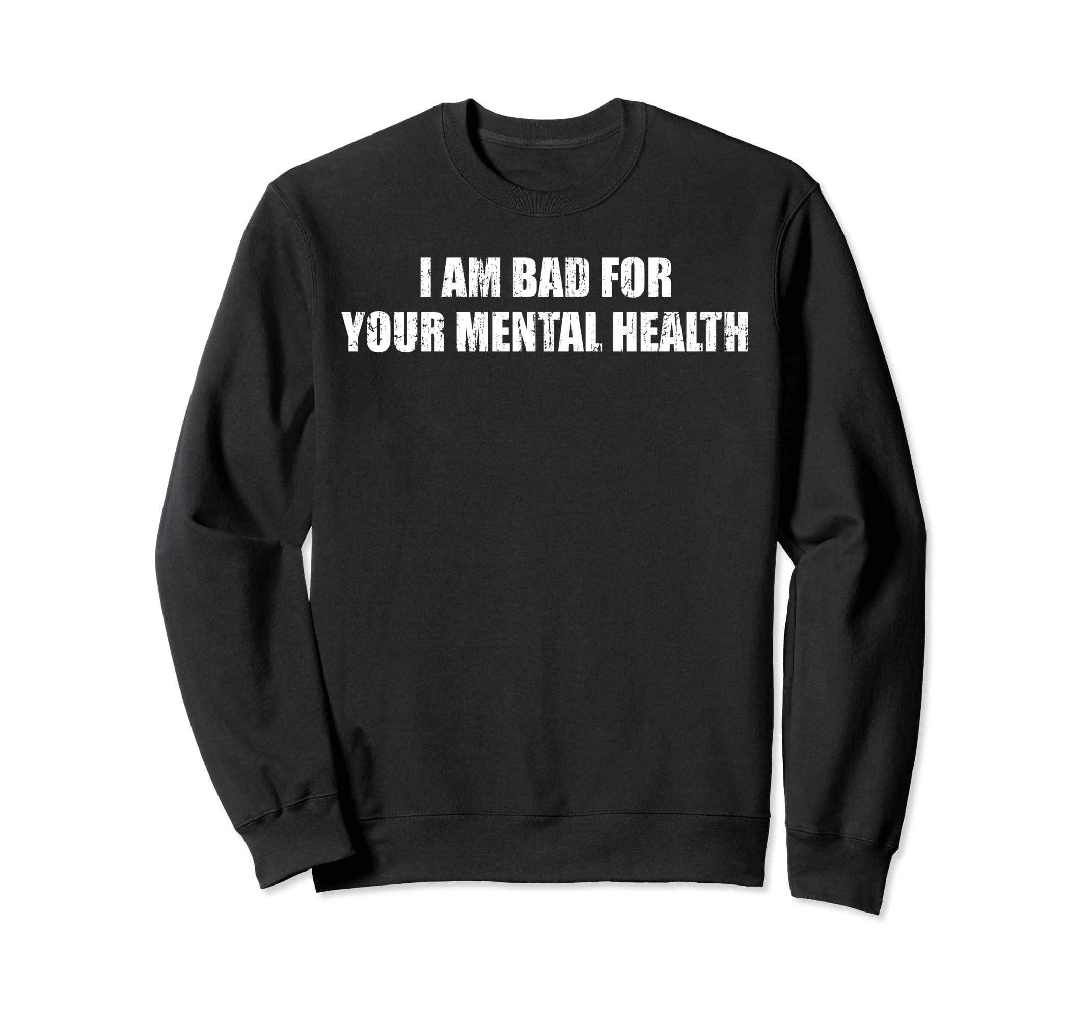 I Am Bad Your Mental Health Sweatshirt - Novelty Apparel Unisex - T-Shirt, Sweatshirt, Hoodie