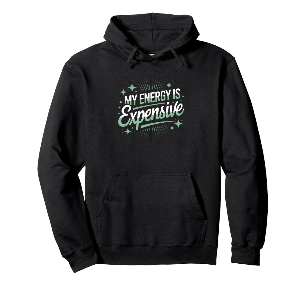 My Energy Is Expensive Aesthetic Hoodie - Fun Novelty Design Unisex - T-Shirt, Sweatshirt, Hoodie