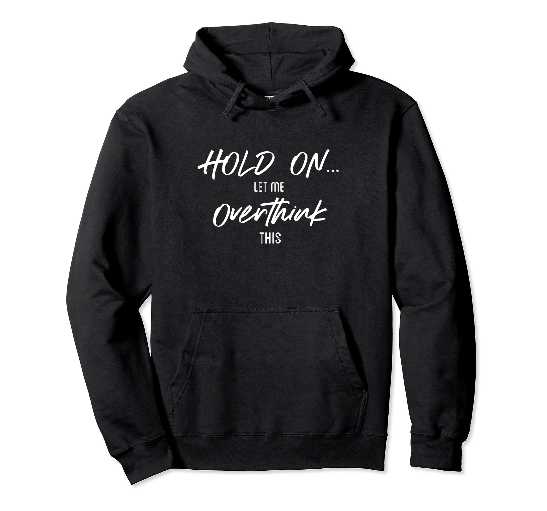 Hold Let Me Overthink This Quotes Hoodie - Fun Novelty Design Unisex - T-Shirt, Sweatshirt, Hoodie