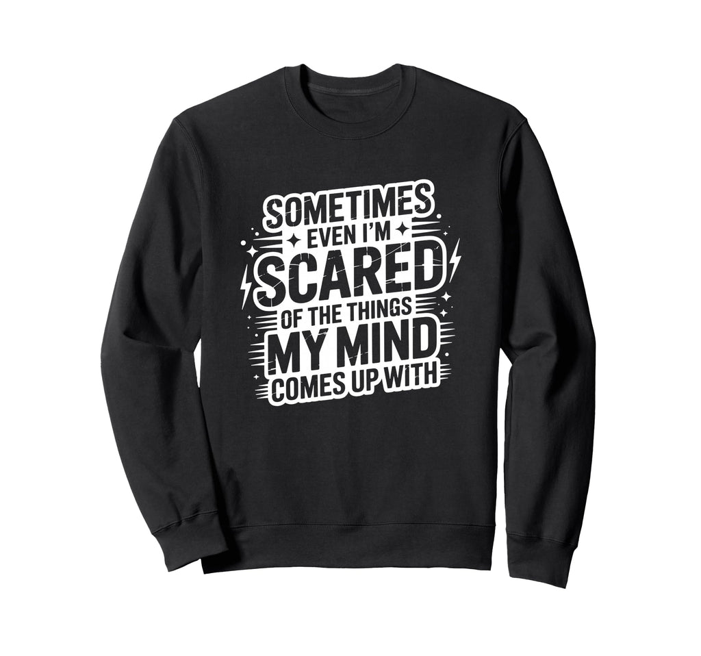 Sometimes Im Scared My Thoughts Sweatshirt - Streetwear Style for Adults - T-Shirt, Sweatshirt, Hoodie