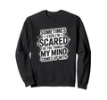 Sometimes Im Scared My Thoughts Sweatshirt - Streetwear Style for Adults - T-Shirt, Sweatshirt, Hoodie