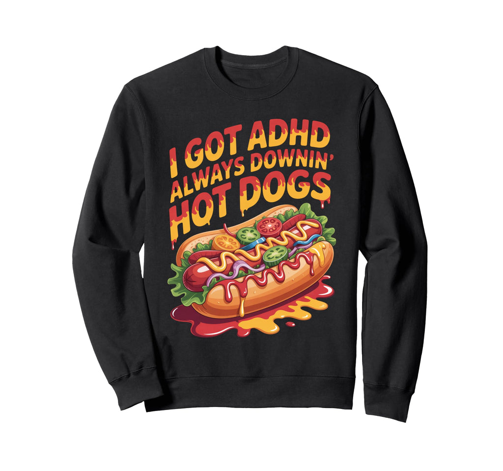 I Got Adhd Always Downin Hot Dogs Sweatshirt - Novelty Apparel for Adults - T-Shirt, Sweatshirt, Hoodie