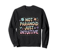 Not Paranoid Just Intuitive Funny Sweatshirt - Custom Art Print Men Women - T-Shirt, Sweatshirt, Hoodie