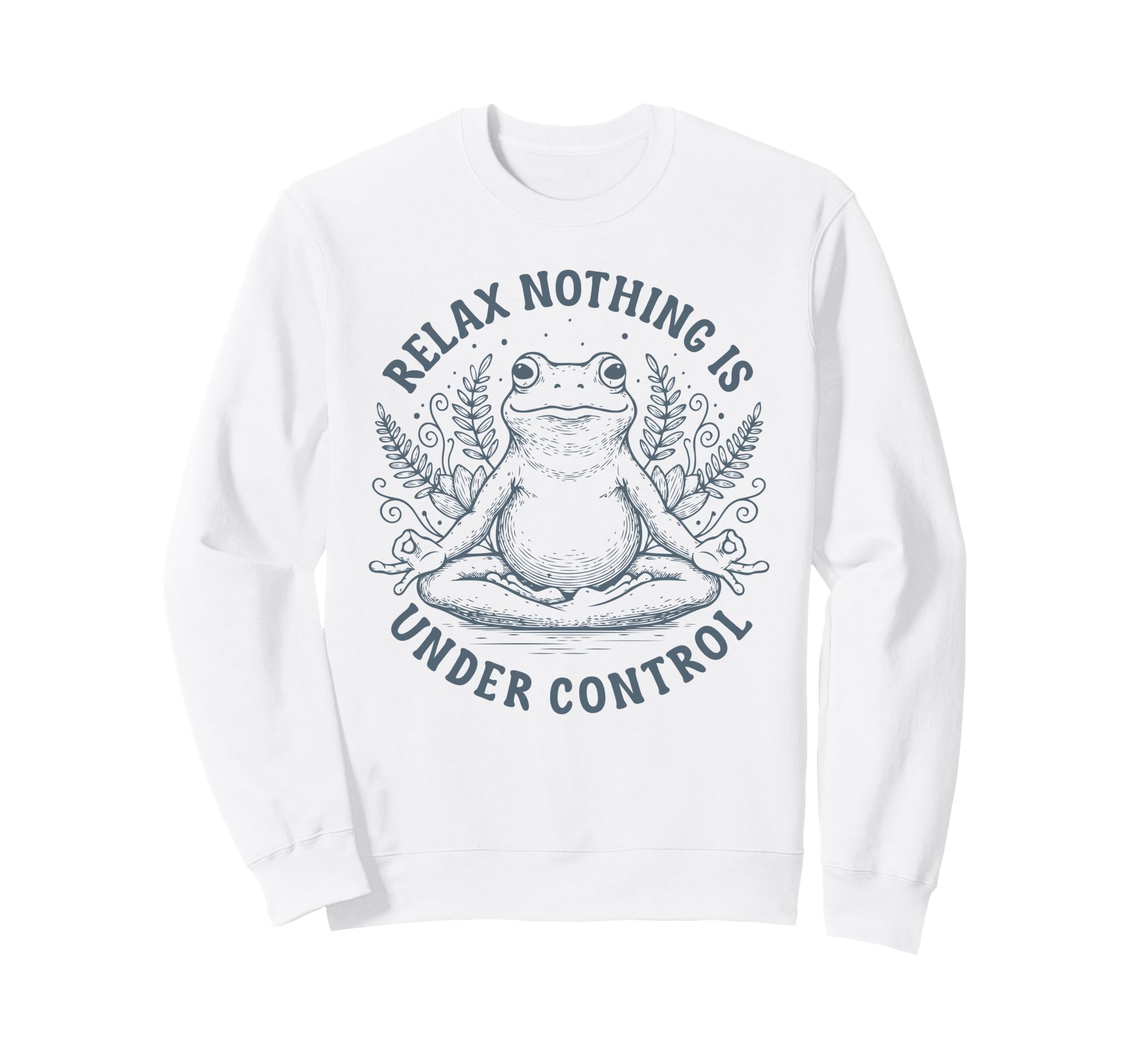 Relax Nothing Is Under Control Sweatshirt - Casual Everyday Wear Men Women - T-Shirt, Sweatshirt, Hoodie