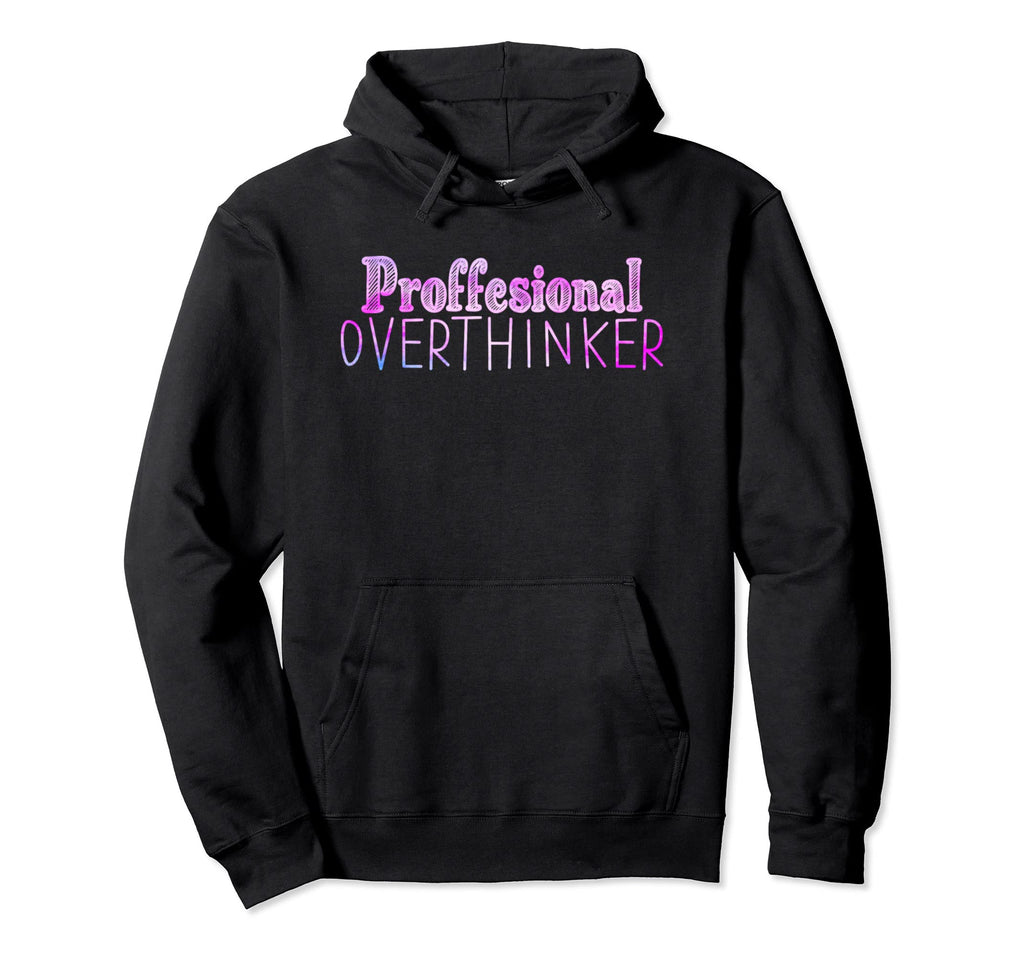 Professional Overthinker Funny Let Me Hoodie - Unique Graphic Men Women - T-Shirt, Sweatshirt, Hoodie