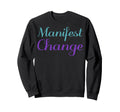Manifest Change Mental Health Sweatshirt - Minimalist Print Men Women - T-Shirt, Sweatshirt, Hoodie