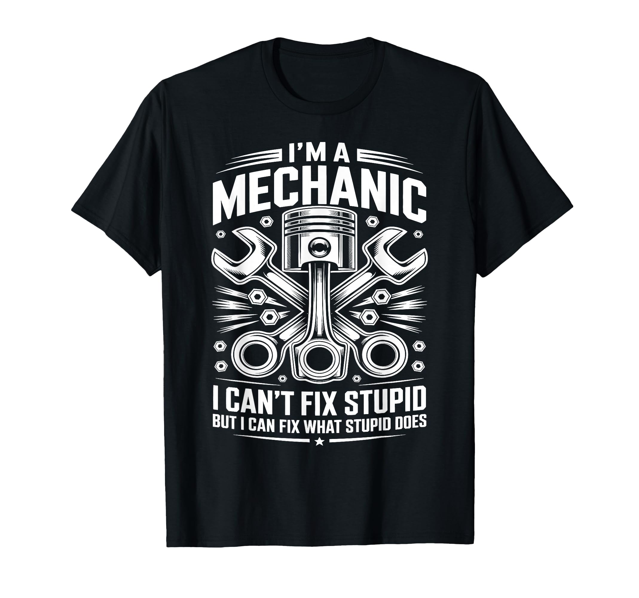 Im Mechanic I Cant Fix Stupid T-Shirt - Fun Novelty Design Men Women - T-Shirt, Sweatshirt, Hoodie