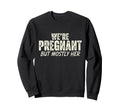 Were Pregnant But Mostly Her Funny Sweatshirt - Trendy Graphic Unisex - T-Shirt, Sweatshirt, Hoodie