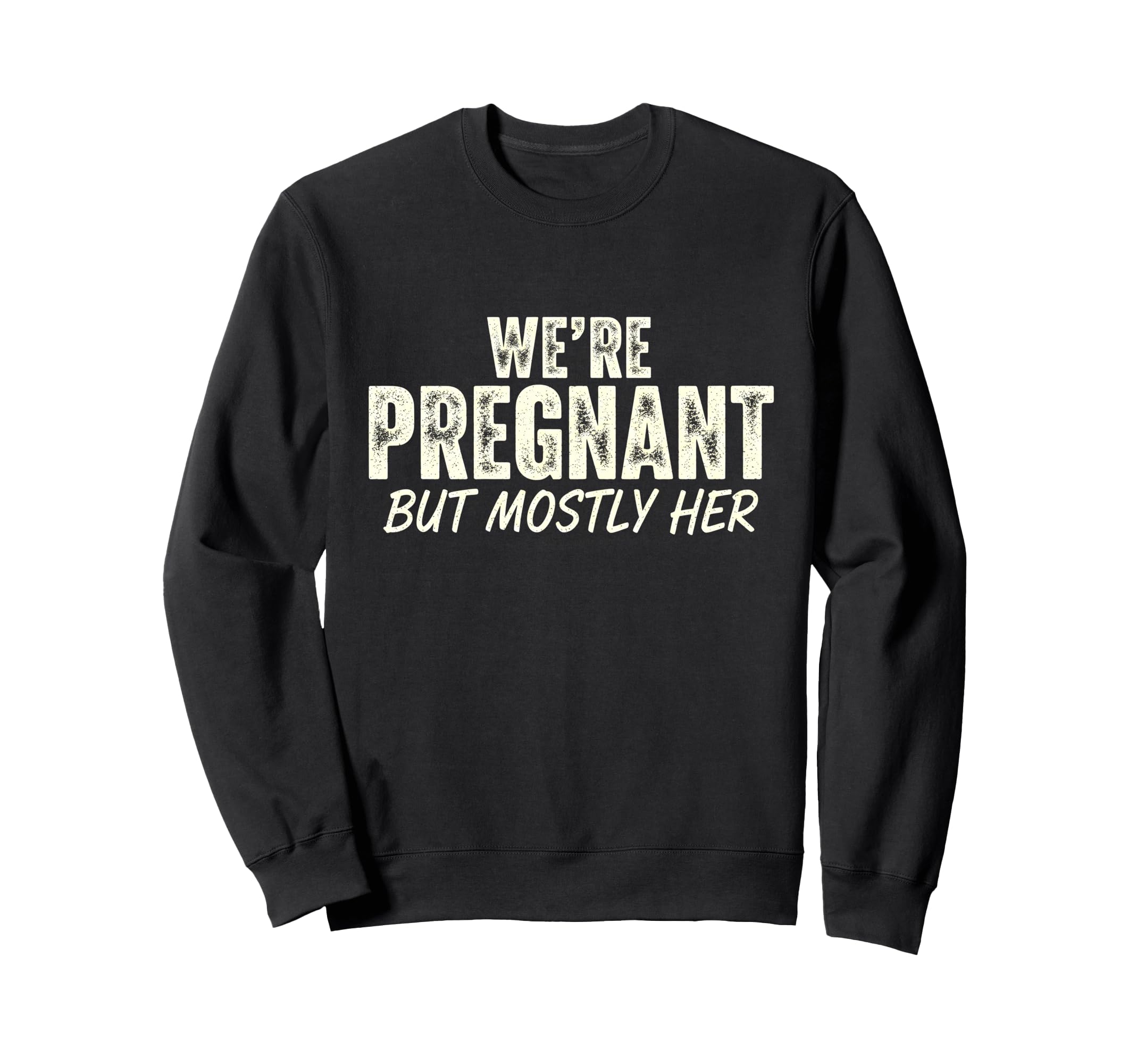 Were Pregnant But Mostly Her Funny Sweatshirt - Trendy Graphic Unisex - T-Shirt, Sweatshirt, Hoodie