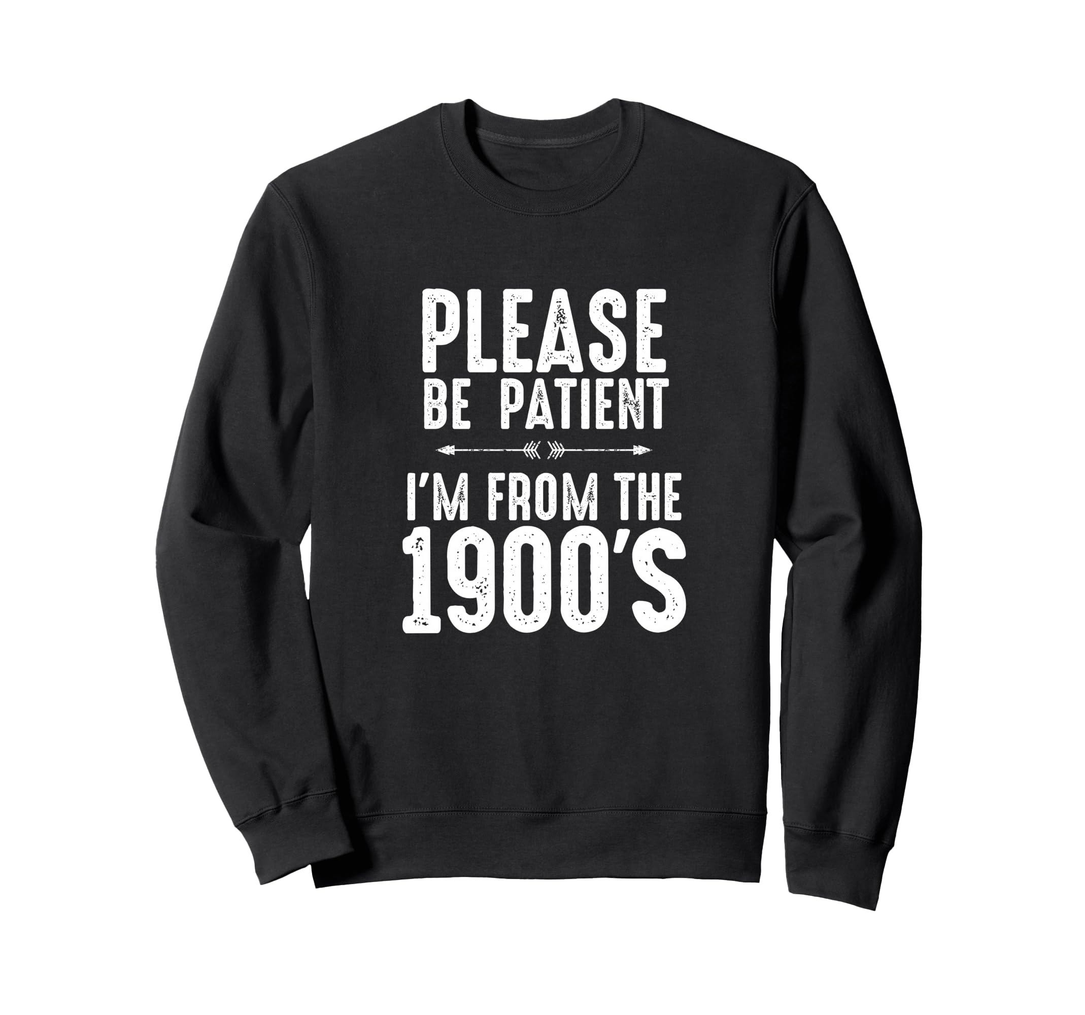 Please Be Patient Im From 1900S Funny Sweatshirt - Unique Graphic Men Women - T-Shirt, Sweatshirt, Hoodie