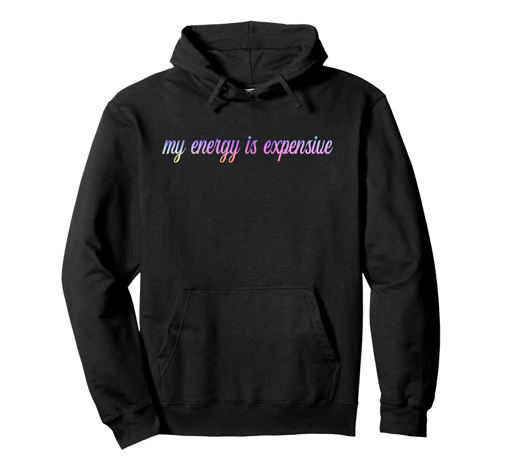 My Energy Is Expensive Self Love Self Hoodie - Novelty Apparel Men Women - T-Shirt, Sweatshirt, Hoodie