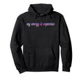 My Energy Is Expensive Self Love Self Hoodie - Novelty Apparel Men Women - T-Shirt, Sweatshirt, Hoodie