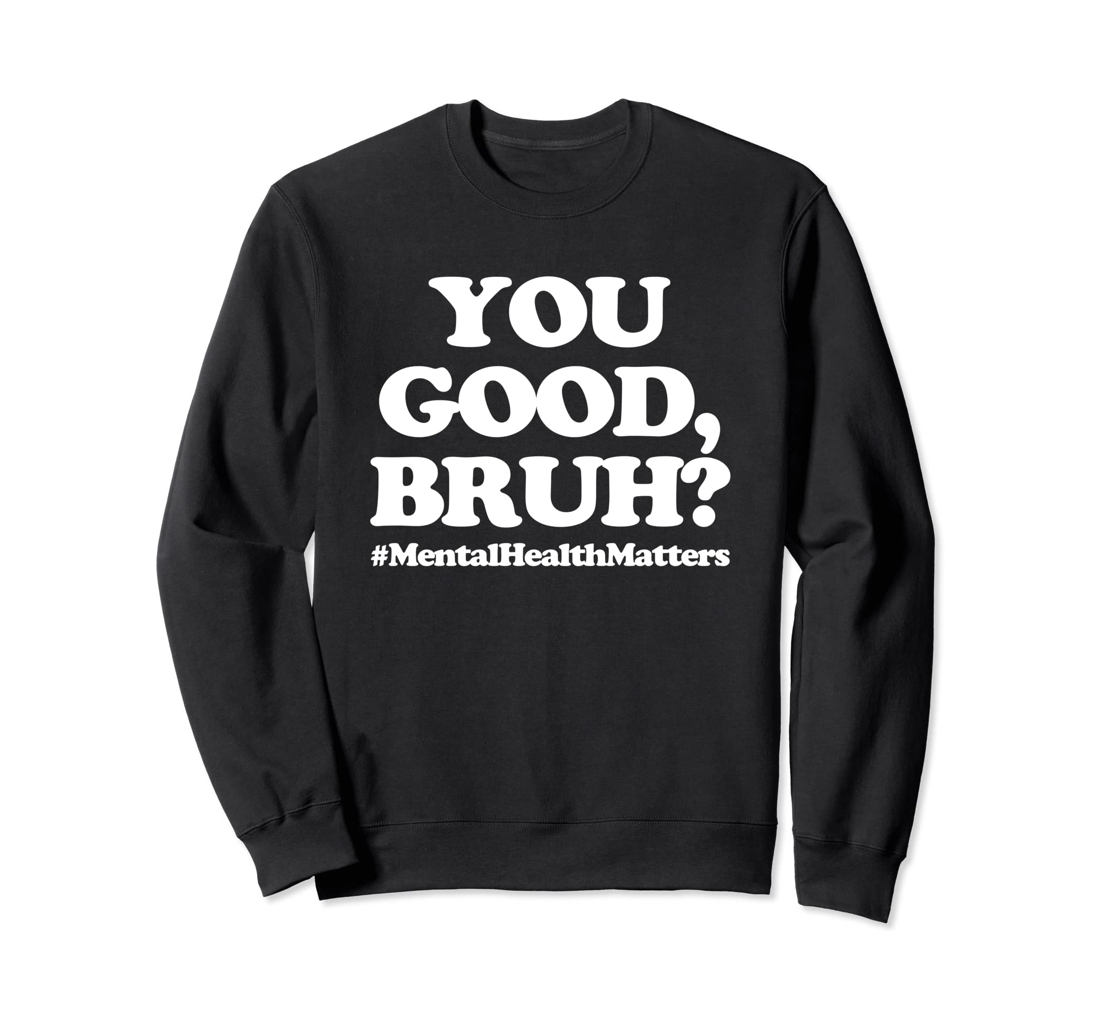 You Good Bruh Mentalhealthmatters Sweatshirt - Aesthetic Graphic Unisex - T-Shirt, Sweatshirt, Hoodie