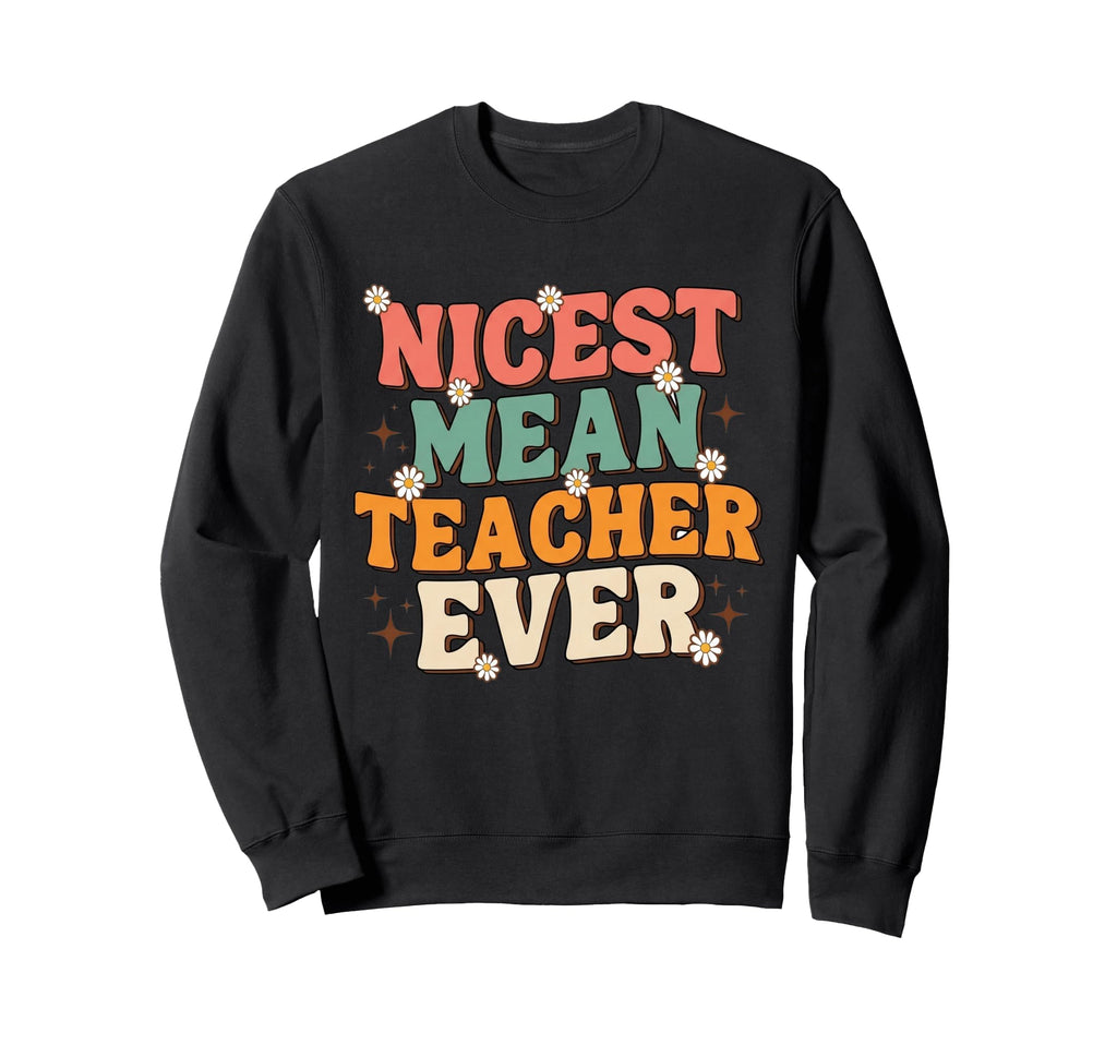 Funny Appreciation Nicest Mean Sweatshirt - Custom Art Print for Adults - T-Shirt, Sweatshirt, Hoodie