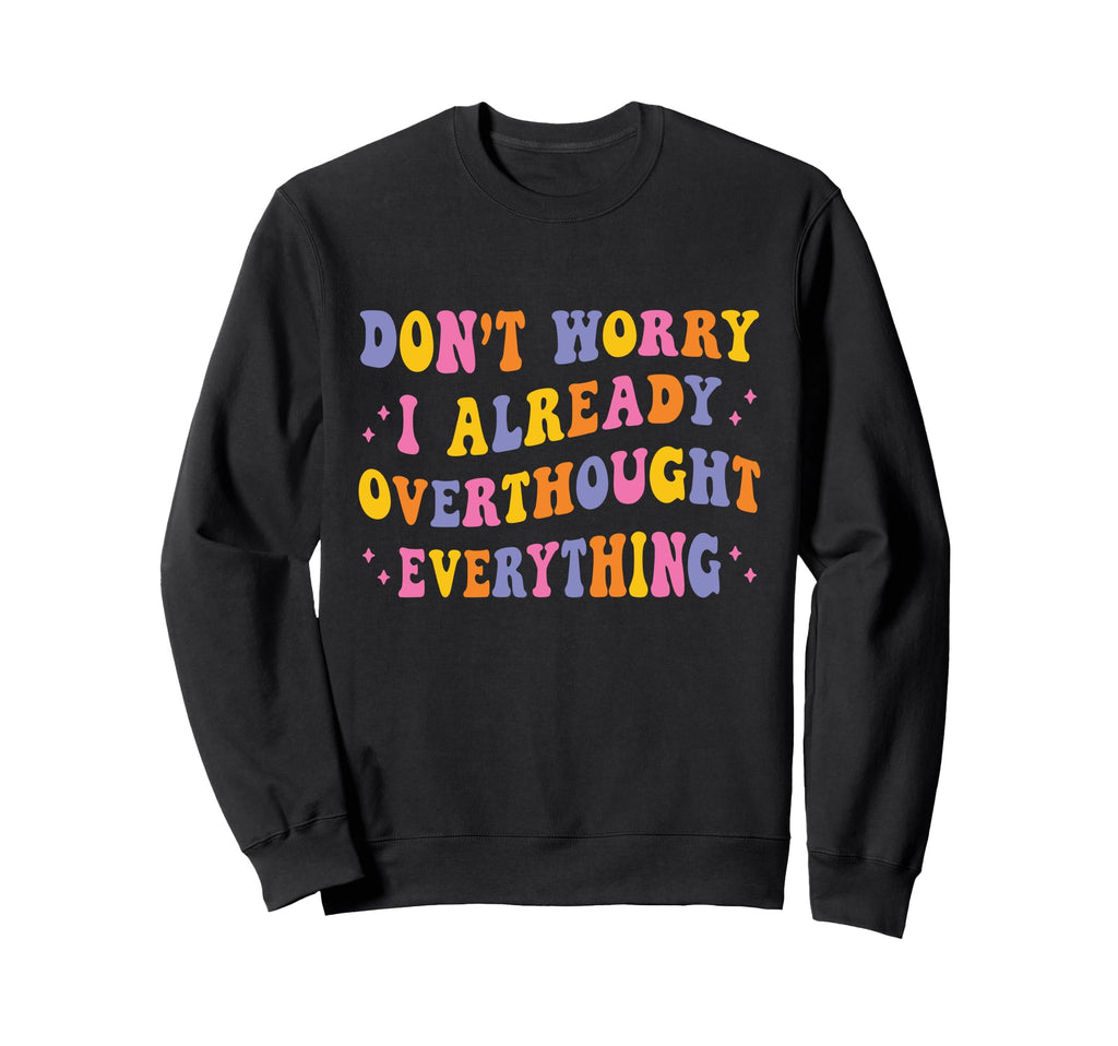 Dont Worry I Already Overthought Sweatshirt - Minimalist Print Men Women - T-Shirt, Sweatshirt, Hoodie