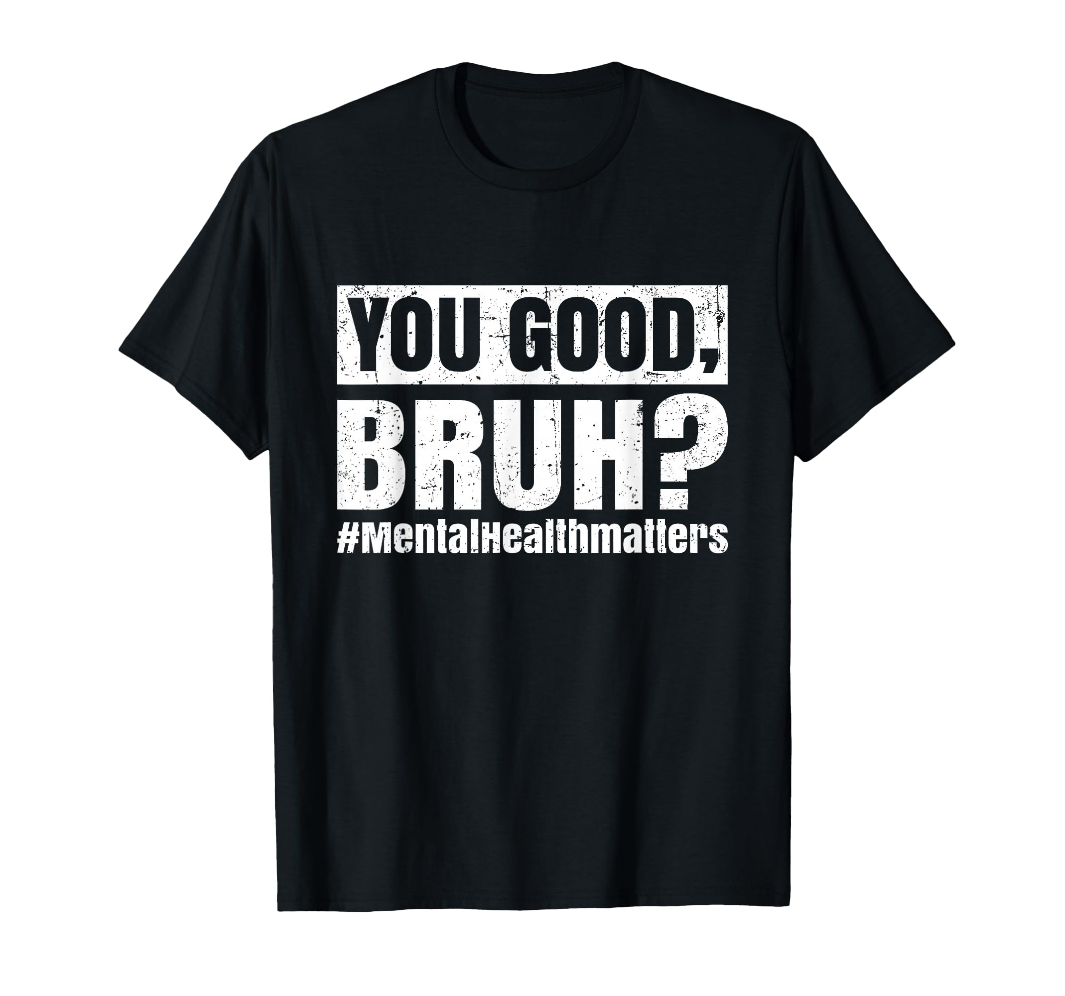 You Good Bruh Mental Health Human T-Shirt - Fun Novelty Design Unisex - T-Shirt, Sweatshirt, Hoodie