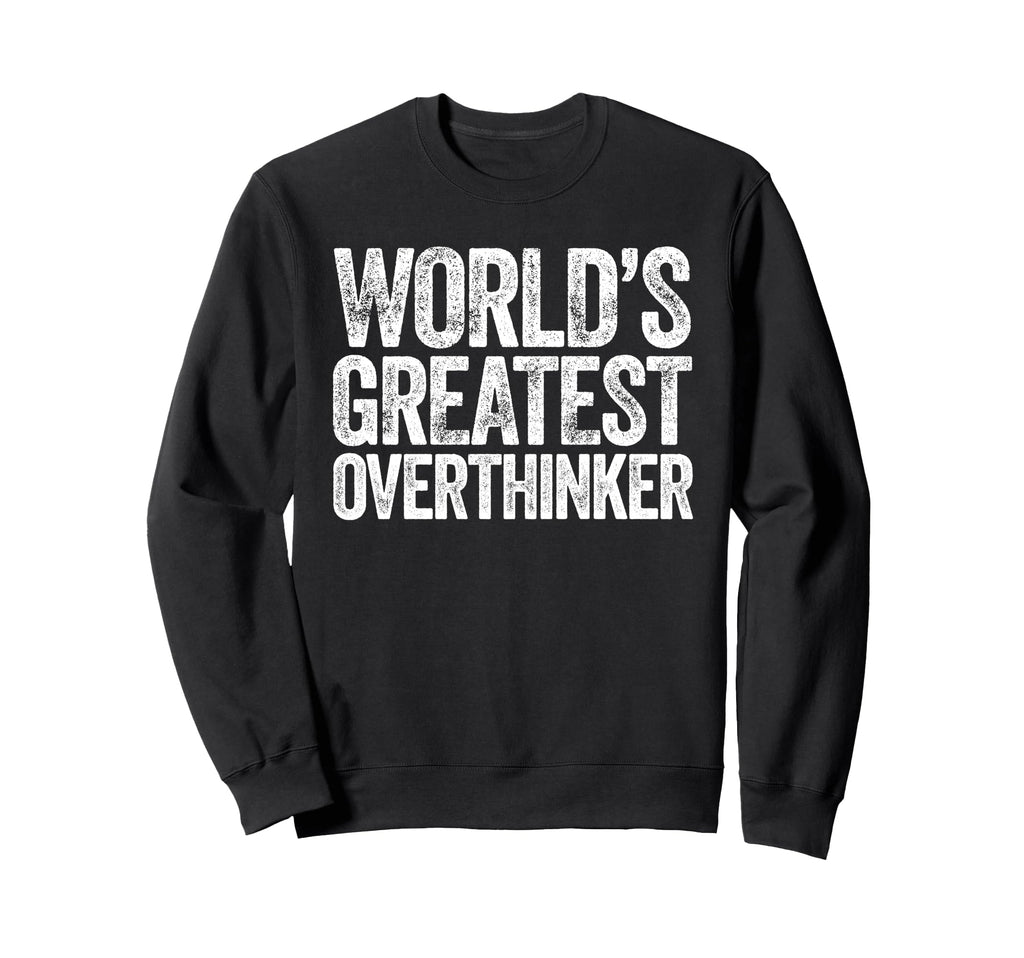 Worlds Greatest Overthinker Sweatshirt - Graphic Print Men Women - T-Shirt, Sweatshirt, Hoodie