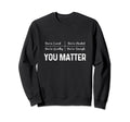 You Matter Positive Thinking Sweatshirt - Fun Novelty Design Men Women - T-Shirt, Sweatshirt, Hoodie