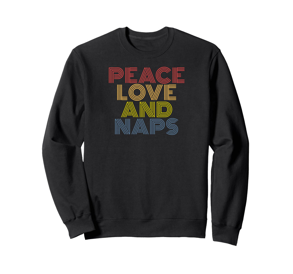 Peace Love Naps Typography Funny Sweatshirt - Casual Everyday Wear Unisex - T-Shirt, Sweatshirt, Hoodie