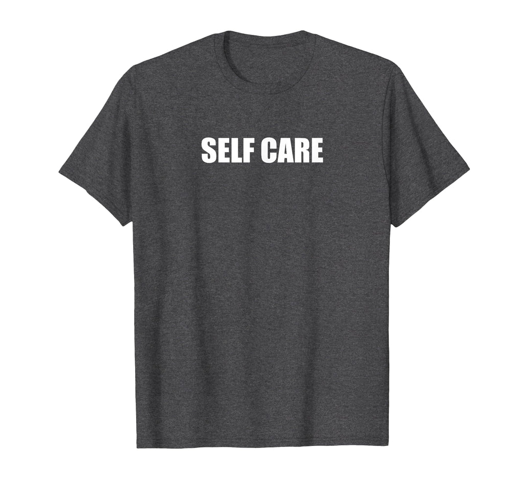 Self Care Dark Heather Grey T-Shirt - Fun Novelty Design Men Women - T-Shirt, Sweatshirt, Hoodie