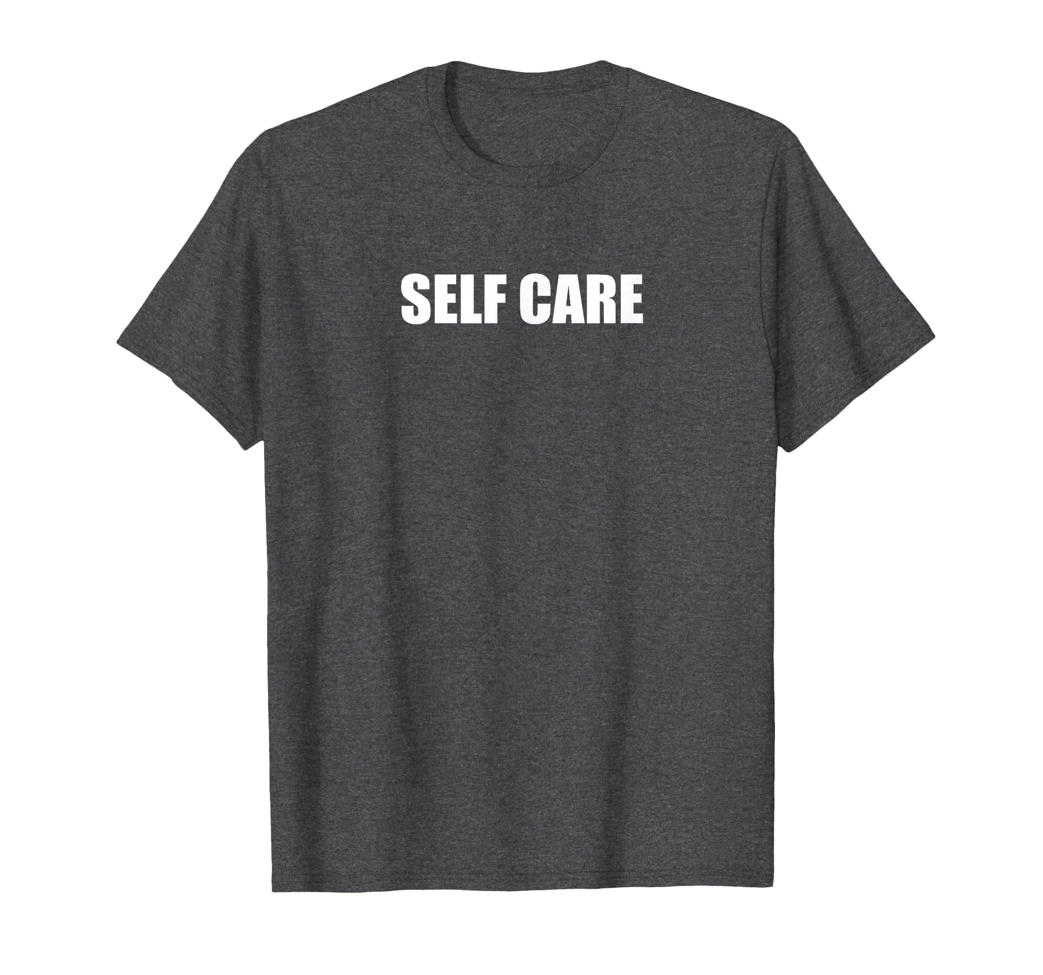 Self Care Dark Heather Grey T-Shirt - Fun Novelty Design Men Women - T-Shirt, Sweatshirt, Hoodie