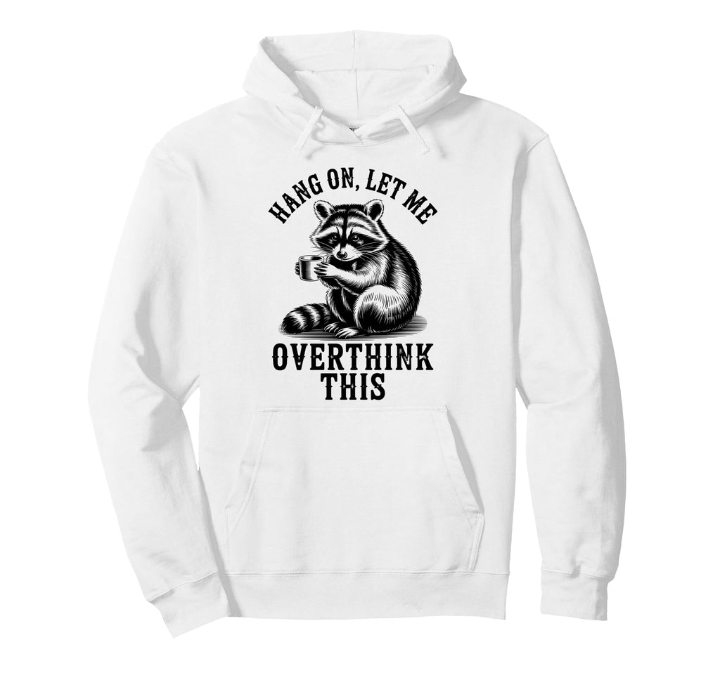 Hang Let Me Overthink This Raccoon Hoodie - Fun Novelty Design Unisex - T-Shirt, Sweatshirt, Hoodie